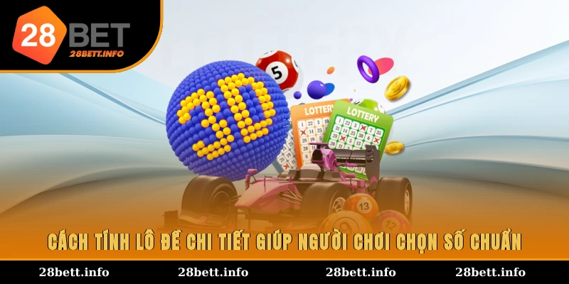 Cách tính lô đề chi tiết giúp người chơi chọn số chuẩn