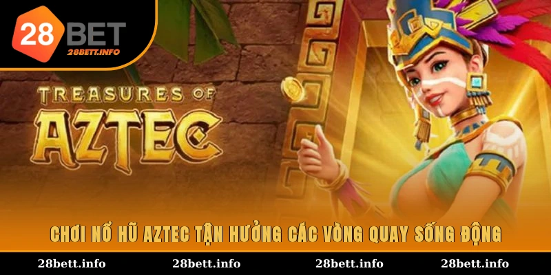 Chơi nổ Hũ Aztec tận hưởng các vòng quay sống động