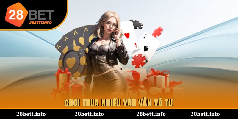 Chơi thua nhiều ván vẫn vô tư