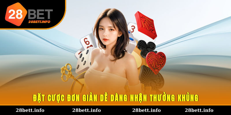 Đặt cược đơn giản, dễ dàng nhận thưởng khủng