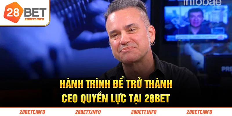 Hành trình để trở thành CEO quyền lực tại 28BET