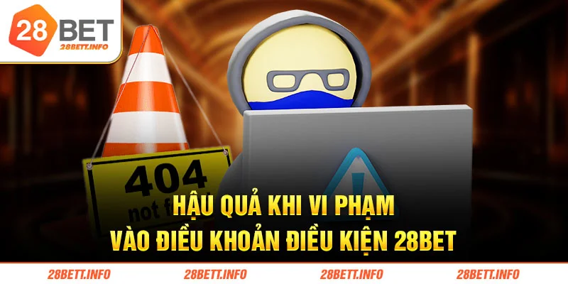 Hậu quả khi vi phạm vào điều khoản điều kiện 28BET