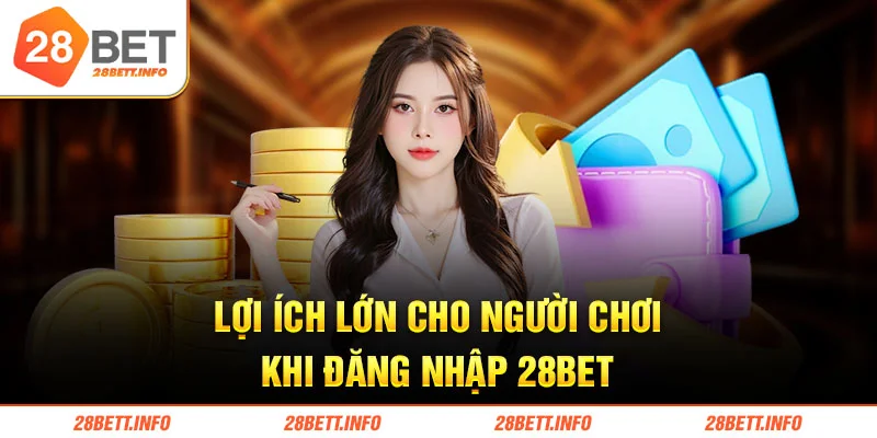 Lợi ích lớn cho người chơi khi đăng nhập 28BET