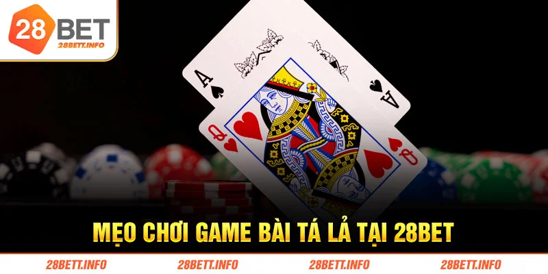 Mẹo chơi game bài tá lả tại 28bet