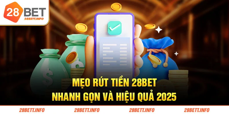Mẹo rút tiền 28BET nhanh gọn và hiệu quả 2025