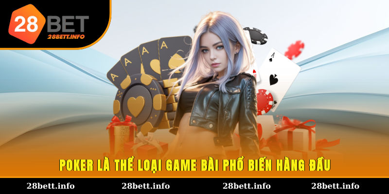 Poker là thể loại game bài phổ biến hàng đầu