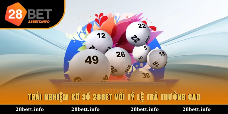 Trải nghiệm xổ số 28BET với tỷ lệ trả thưởng cao