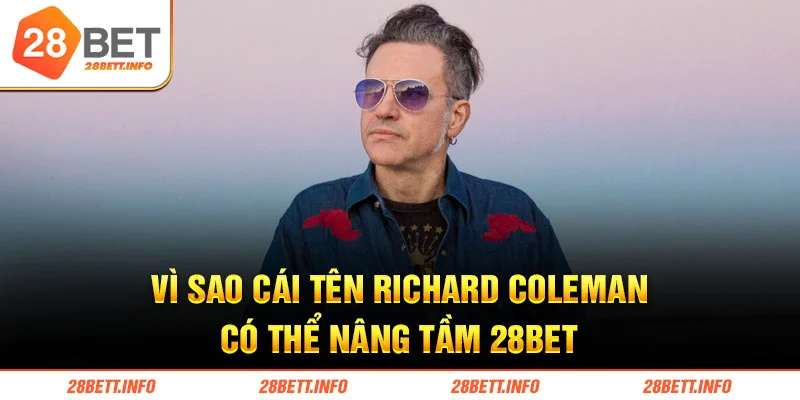 Vì sao cái tên Richard Coleman có thể nâng tầm 28BET